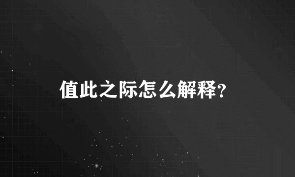 值此之际怎么解释?