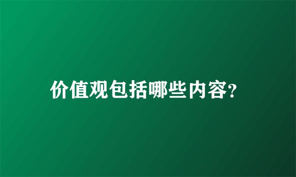 价值观包括哪些内容?