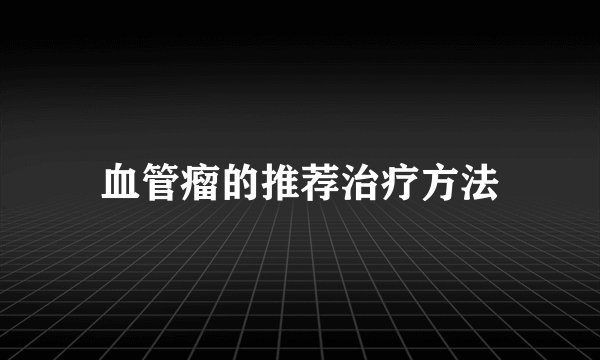 血管瘤的推荐治疗方法