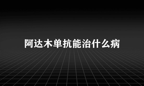 阿达木单抗能治什么病