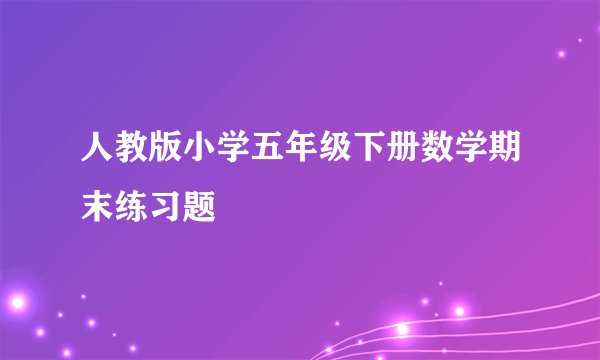 人教版小学五年级下册数学期末练习题