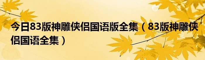 今日83版神雕侠侣国语版全集（83版神雕侠侣国语全集）