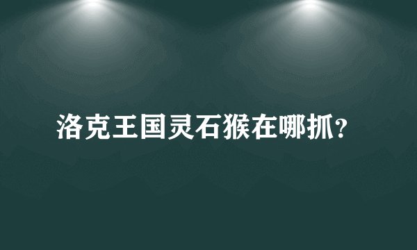 洛克王国灵石猴在哪抓？