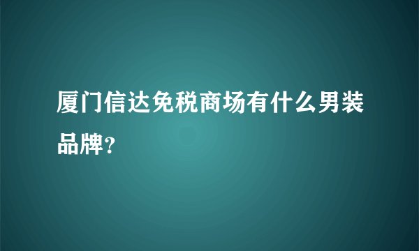 厦门信达免税商场有什么男装品牌？