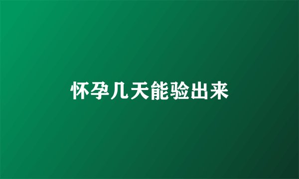 怀孕几天能验出来