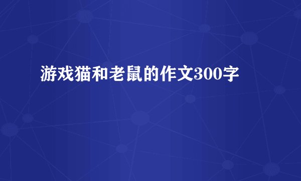 游戏猫和老鼠的作文300字