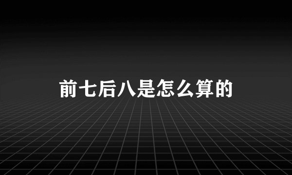 前七后八是怎么算的