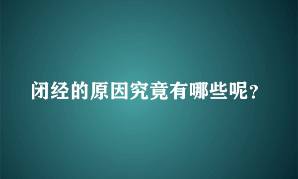 闭经的原因究竟有哪些呢？