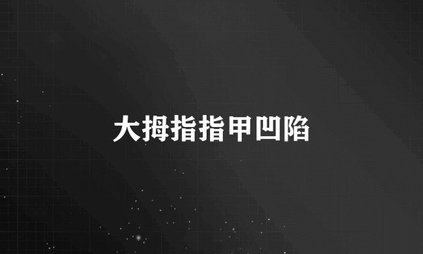 大拇指指甲凹陷
