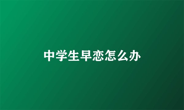中学生早恋怎么办