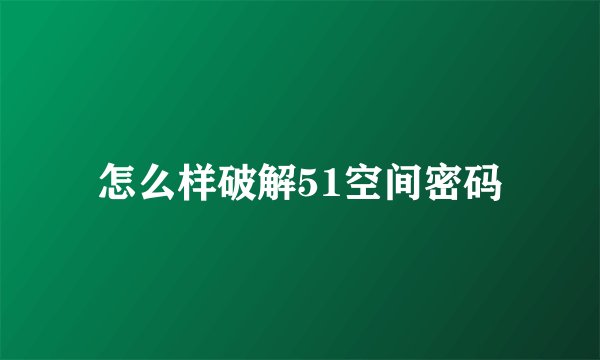 怎么样破解51空间密码