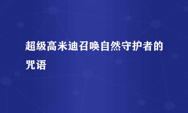 超级高米迪召唤自然守护者的咒语