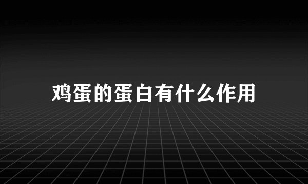 鸡蛋的蛋白有什么作用