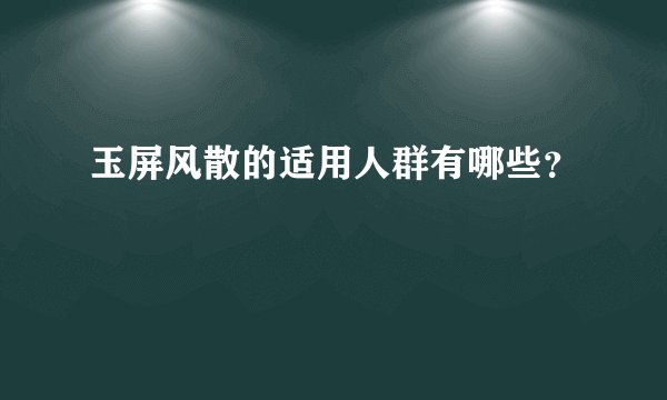 玉屏风散的适用人群有哪些？