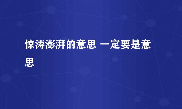 惊涛澎湃的意思 一定要是意思