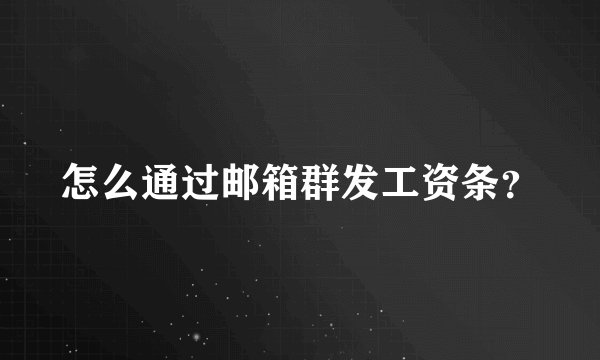 怎么通过邮箱群发工资条？