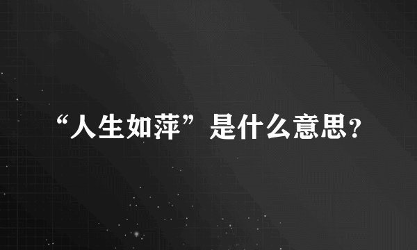 “人生如萍”是什么意思？