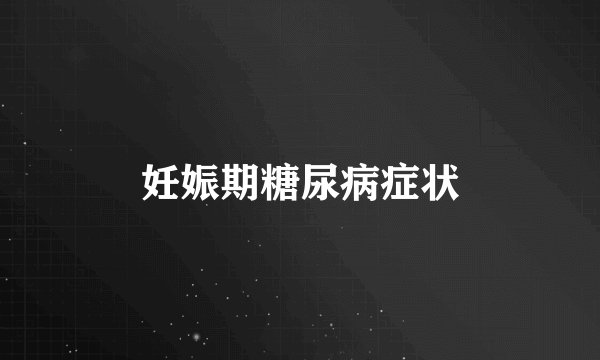 妊娠期糖尿病症状
