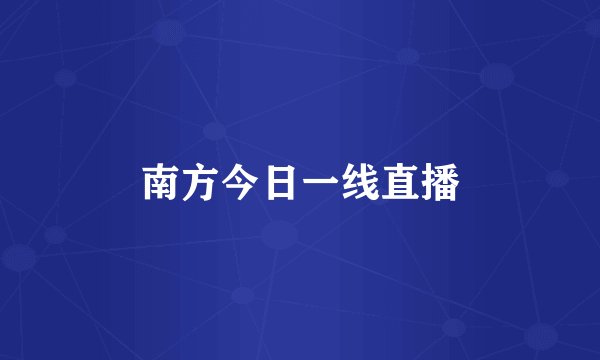 南方今日一线直播