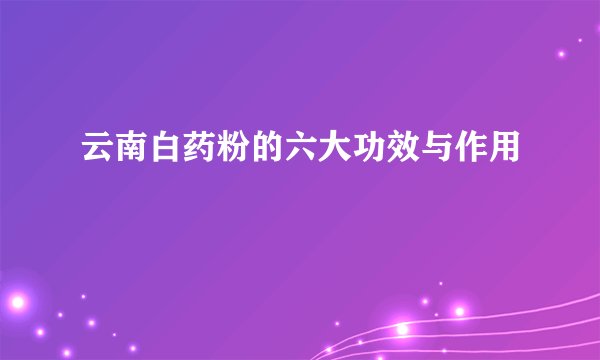 云南白药粉的六大功效与作用