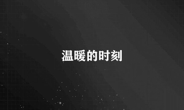 温暖的时刻