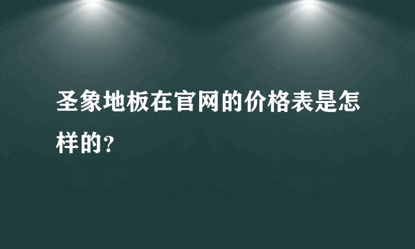 圣象地板在官网的价格表是怎样的？