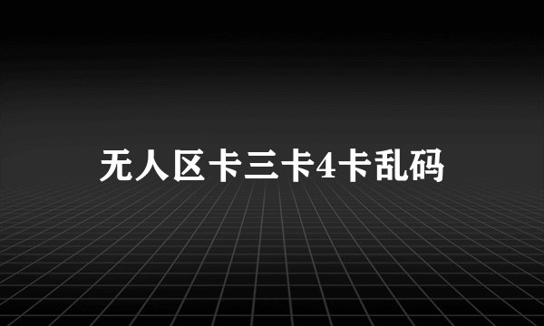 无人区卡三卡4卡乱码