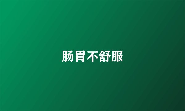 肠胃不舒服