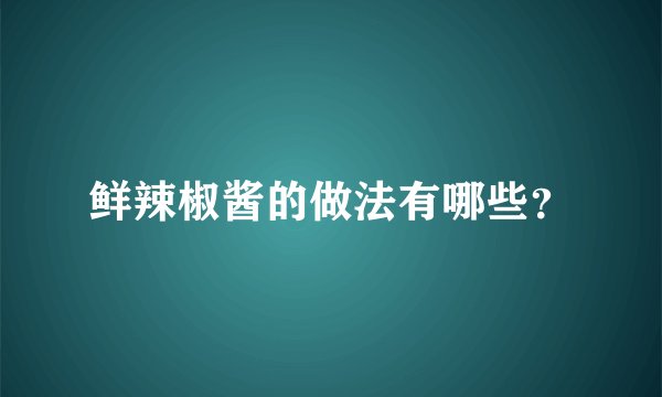鲜辣椒酱的做法有哪些？