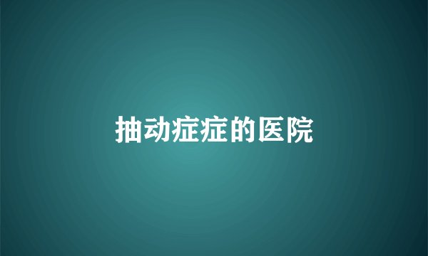 抽动症症的医院
