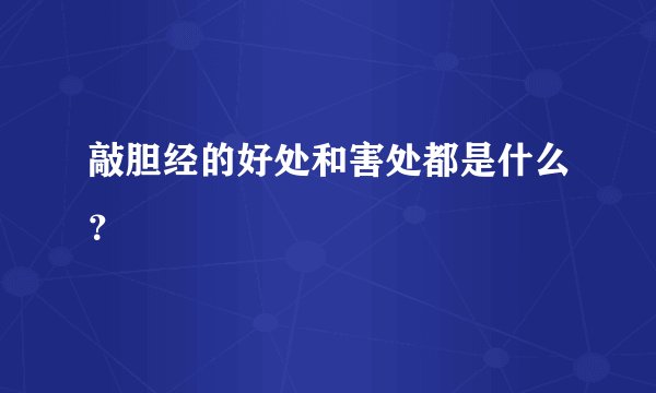 敲胆经的好处和害处都是什么？