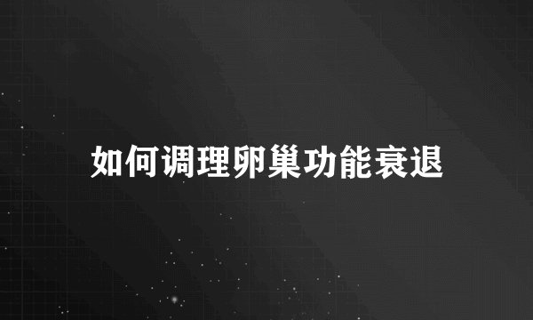 如何调理卵巢功能衰退