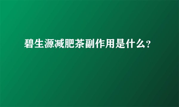 碧生源减肥茶副作用是什么？