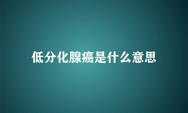 低分化腺癌是什么意思