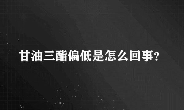 甘油三酯偏低是怎么回事？