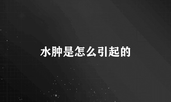 水肿是怎么引起的