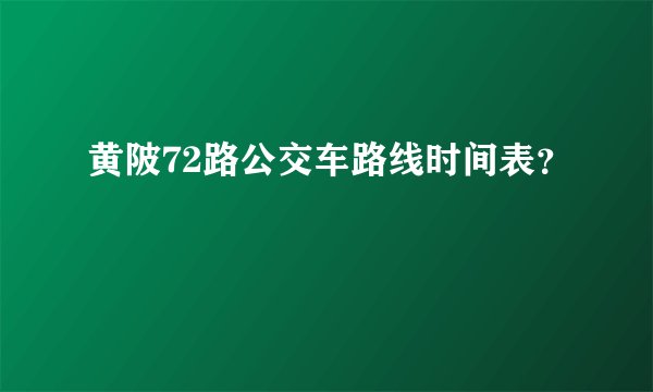 黄陂72路公交车路线时间表?