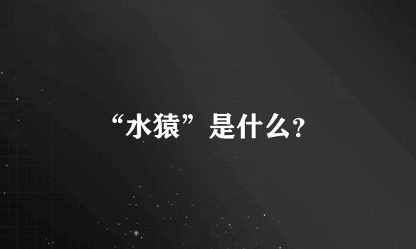 “水猿”是什么?