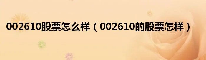 002610股票怎么样(002610的股票怎样)