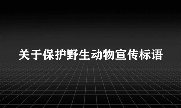 关于保护野生动物宣传标语