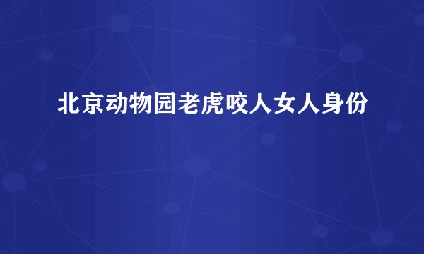 北京动物园老虎咬人女人身份