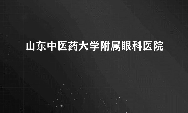山东中医药大学附属眼科医院