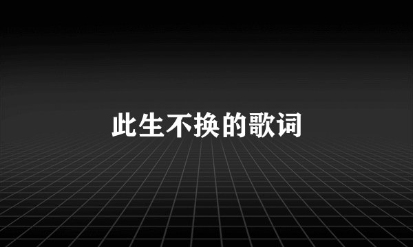 此生不换的歌词