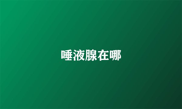 唾液腺在哪