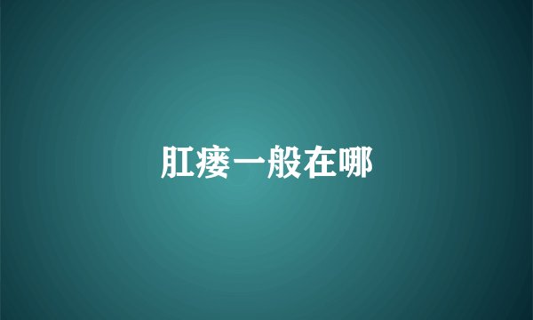 肛瘘一般在哪