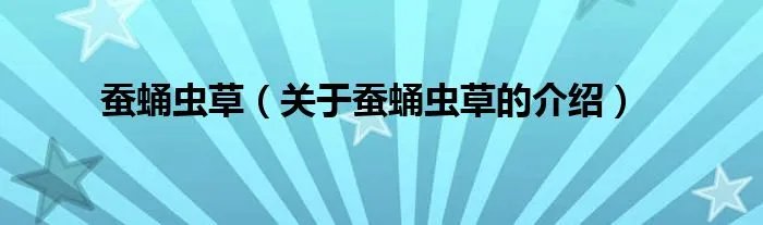 蚕蛹虫草（关于蚕蛹虫草的介绍）