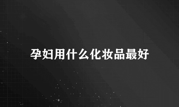 孕妇用什么化妆品最好