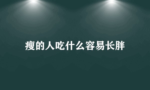 瘦的人吃什么容易长胖