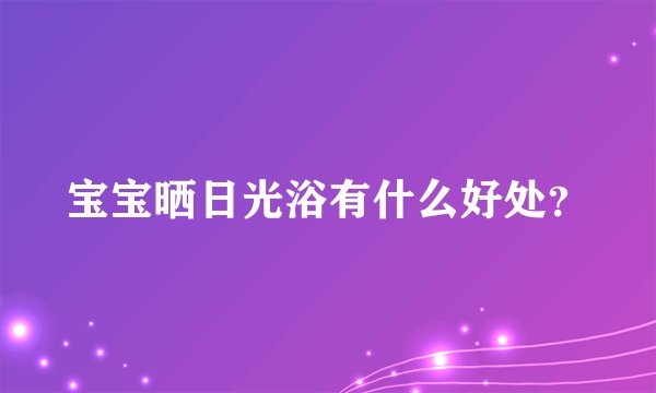宝宝晒日光浴有什么好处？
