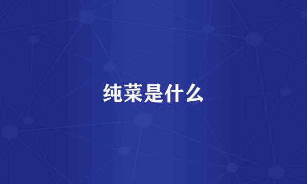 纯菜是什么